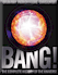 Bang Universe!